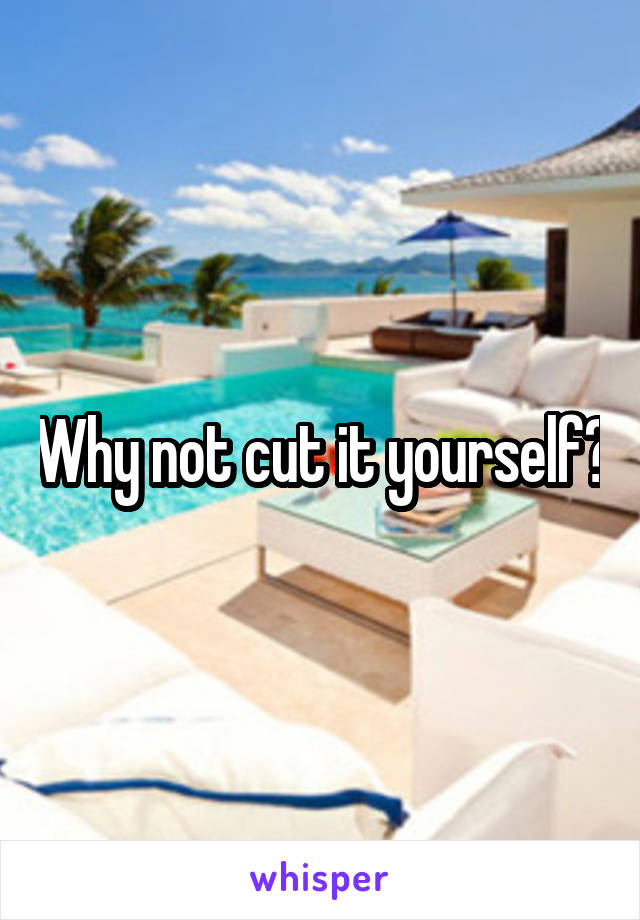 Why not cut it yourself?