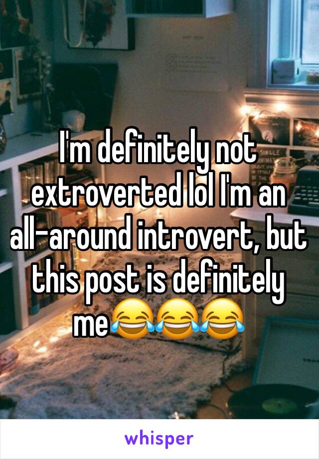 I'm definitely not extroverted lol I'm an all-around introvert, but this post is definitely me😂😂😂