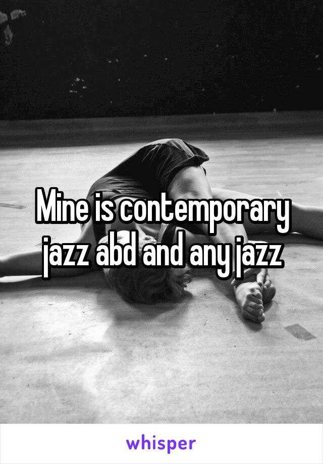Mine is contemporary jazz abd and any jazz