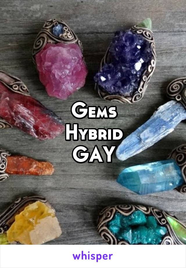 Gems
Hybrid
GAY