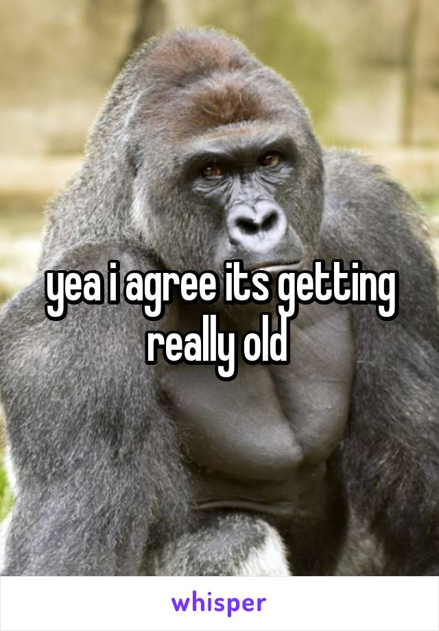 yea i agree its getting really old 