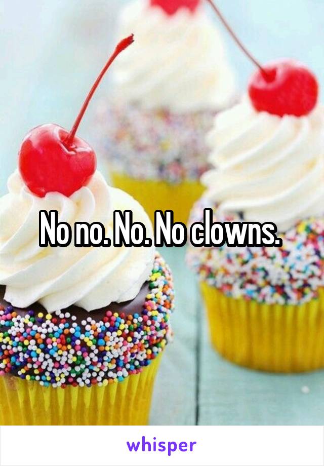 No no. No. No clowns. 