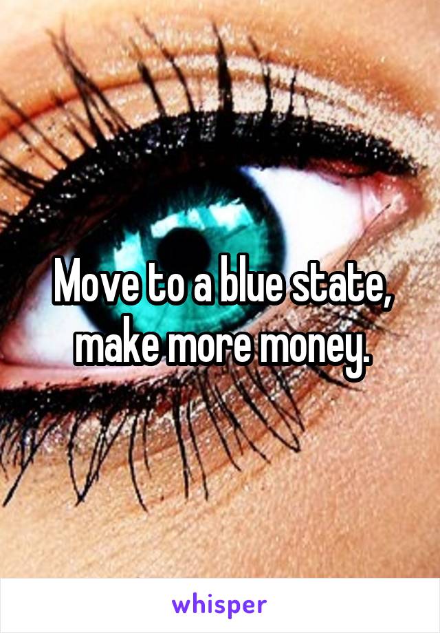 Move to a blue state, make more money.