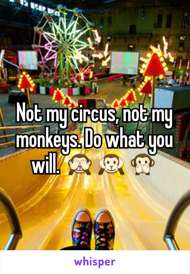 Not my circus, not my monkeys. Do what you will. 🙈🙉🙊