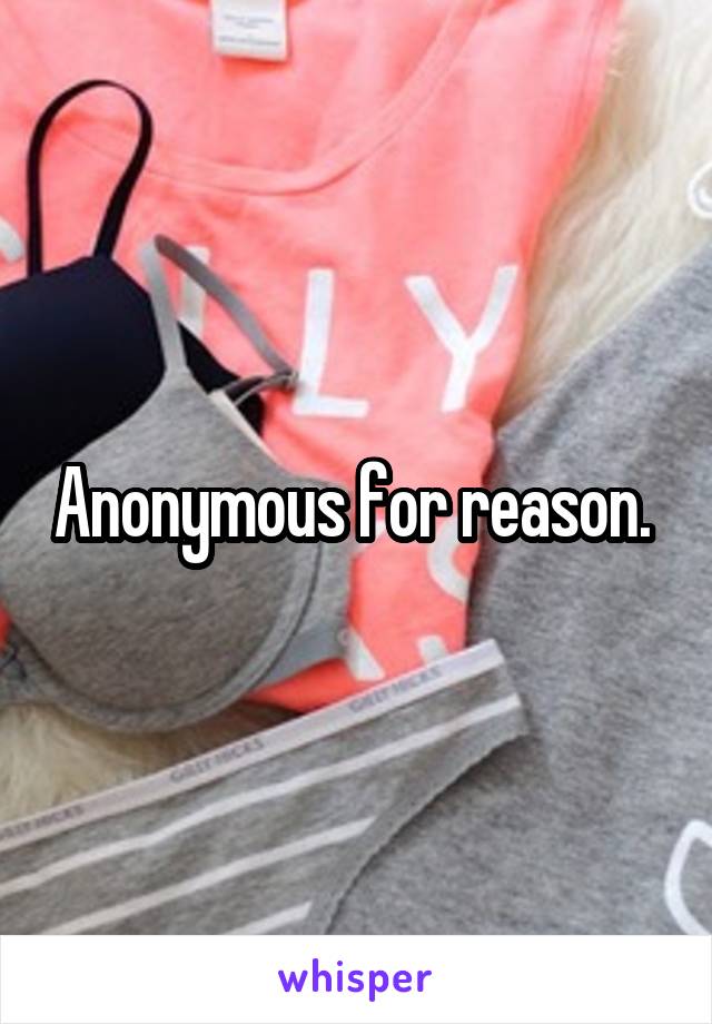 Anonymous for reason. 