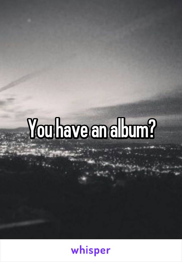 You have an album?