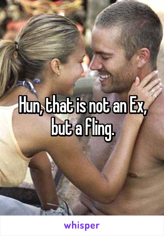 Hun, that is not an Ex, but a fling.