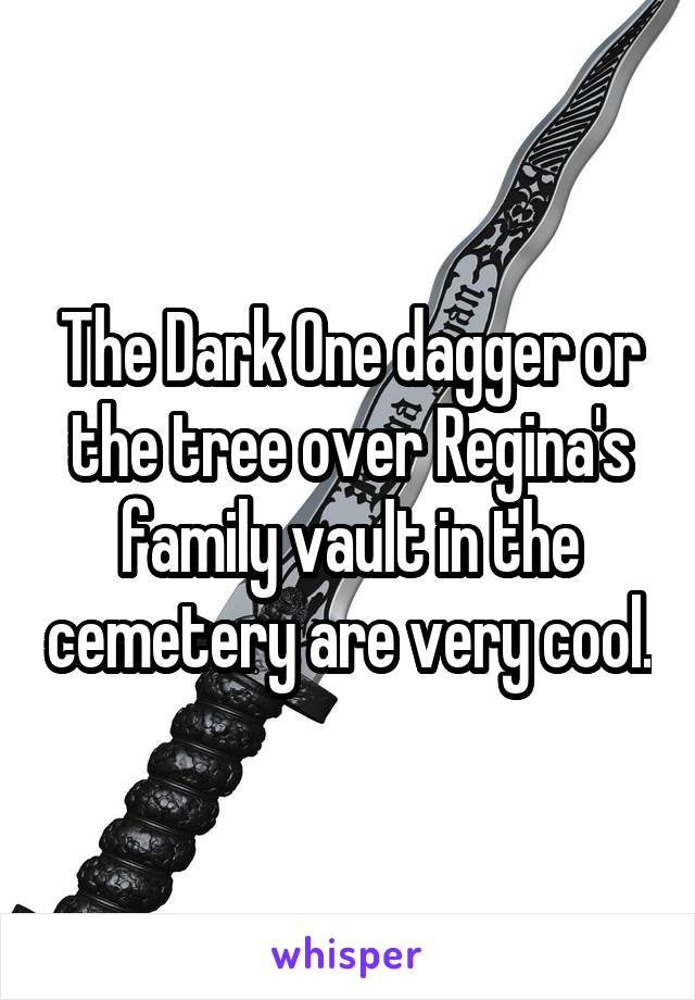 The Dark One dagger or the tree over Regina's family vault in the cemetery are very cool.