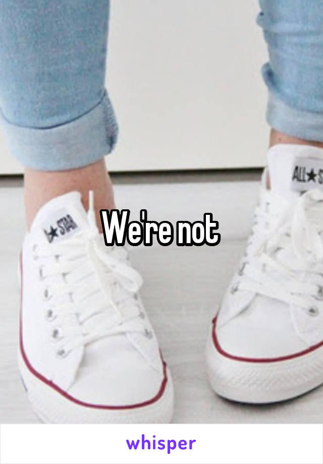 We're not 