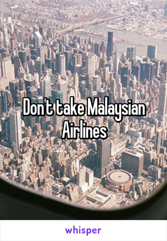 Don't take Malaysian Airlines