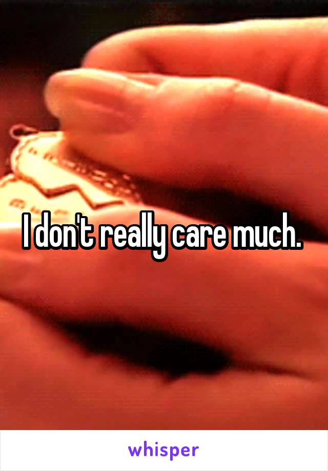 I don't really care much. 