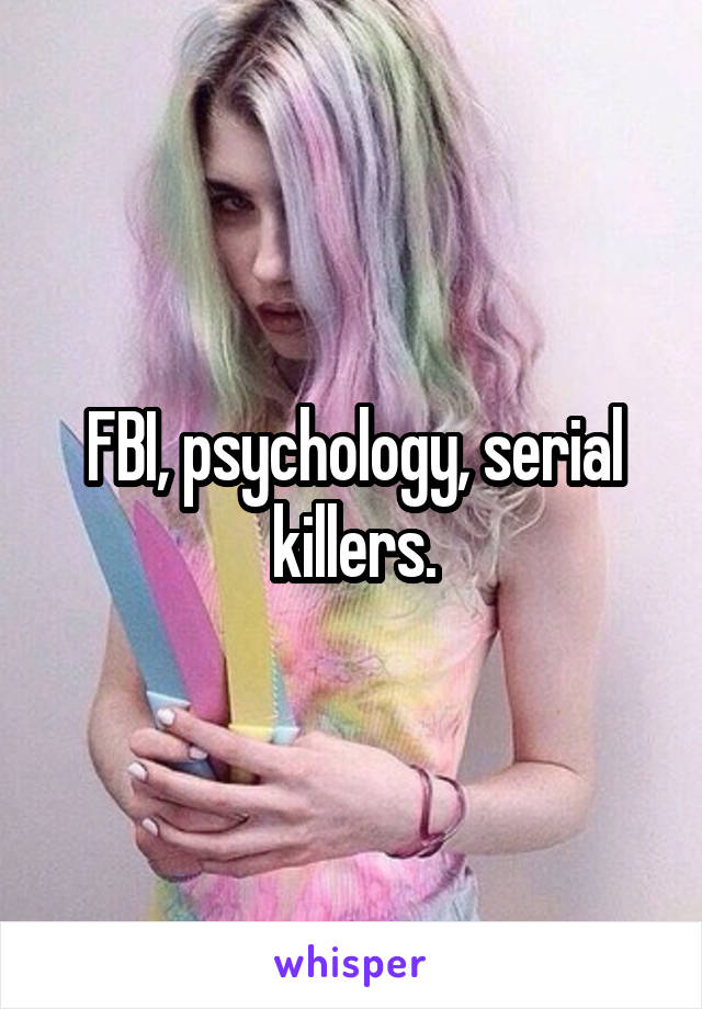 FBI, psychology, serial killers.