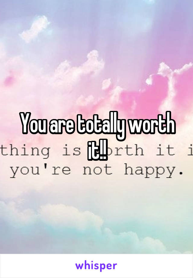 You are totally worth it!!