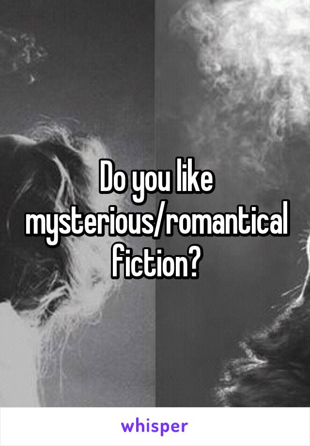 Do you like mysterious/romantical fiction?