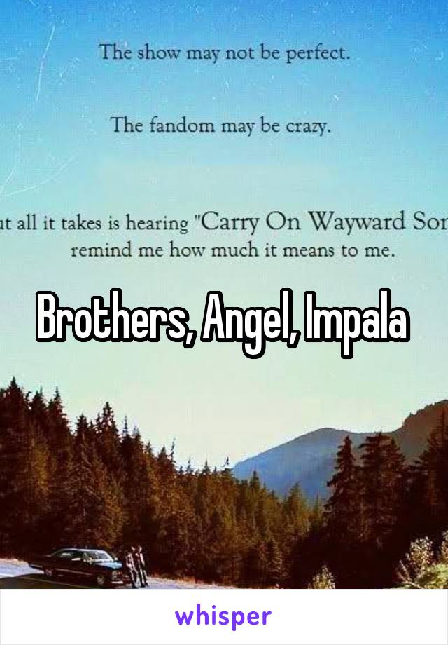 Brothers, Angel, Impala 