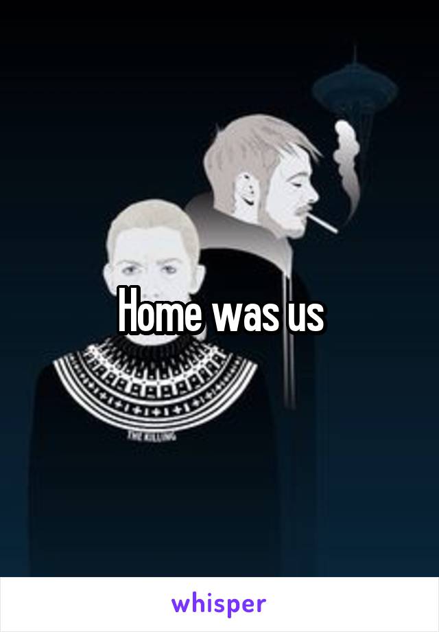 Home was us