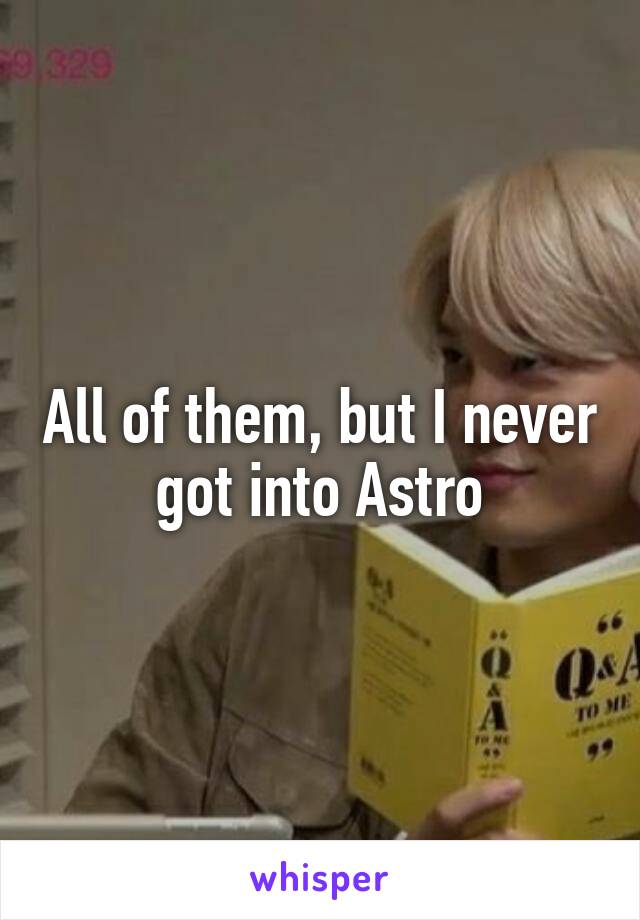 All of them, but I never got into Astro