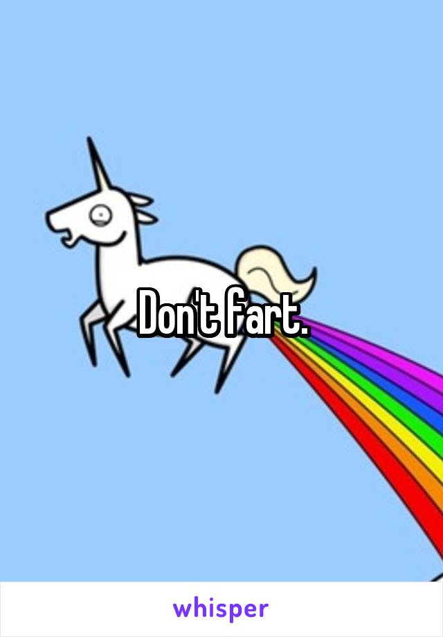 Don't fart.