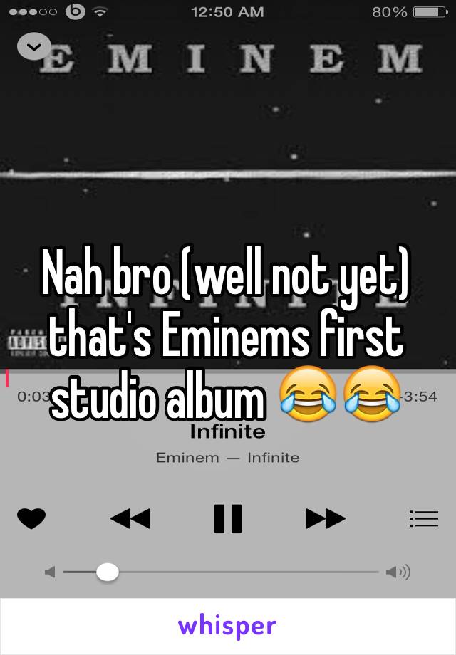 Nah bro (well not yet) that's Eminems first studio album 😂😂