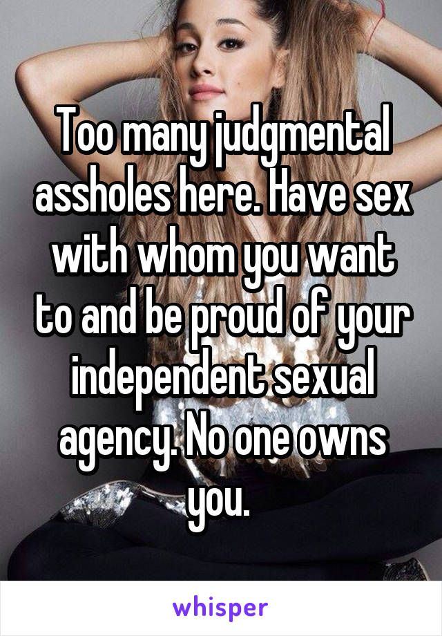 Too many judgmental assholes here. Have sex with whom you want to and be proud of your independent sexual agency. No one owns you. 