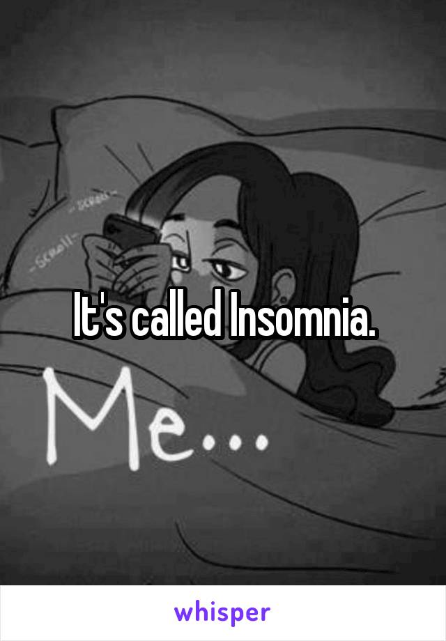 It's called Insomnia.
