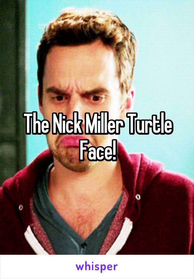 The Nick Miller Turtle Face!