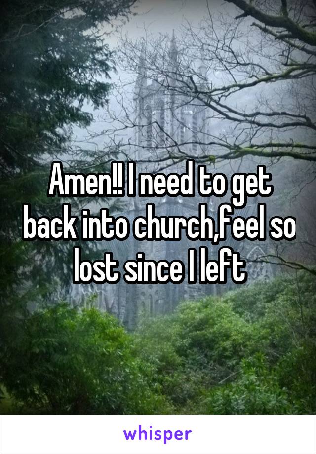 Amen!! I need to get back into church,feel so lost since I left