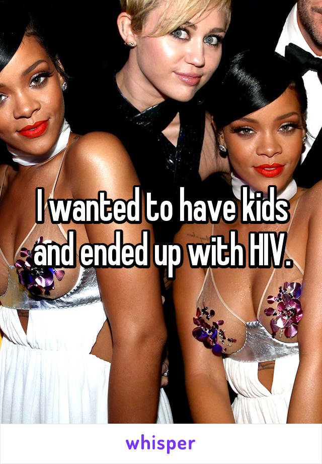I wanted to have kids and ended up with HIV.