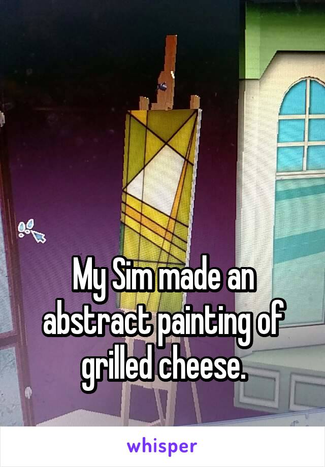 



My Sim made an abstract painting of grilled cheese.