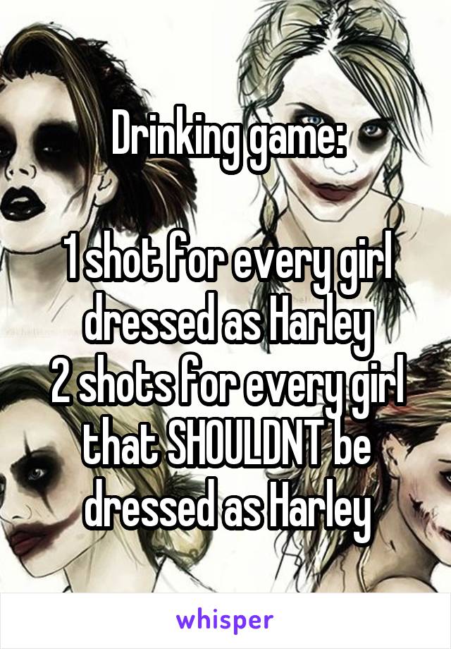 Drinking game:

1 shot for every girl dressed as Harley
2 shots for every girl that SHOULDNT be dressed as Harley