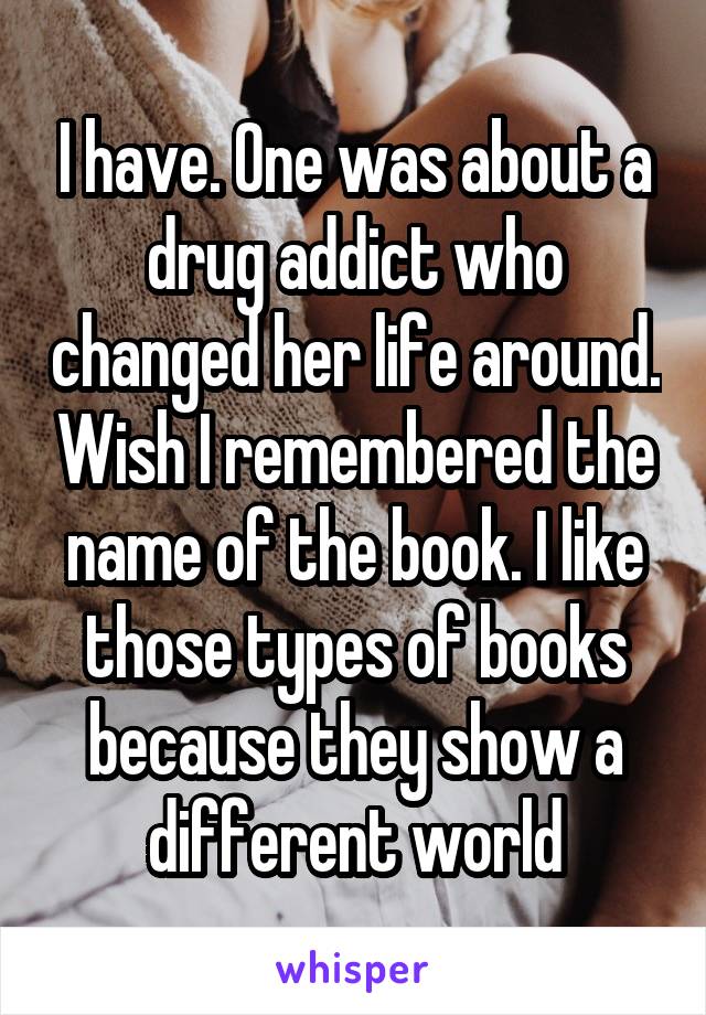 I have. One was about a drug addict who changed her life around. Wish I remembered the name of the book. I like those types of books because they show a different world