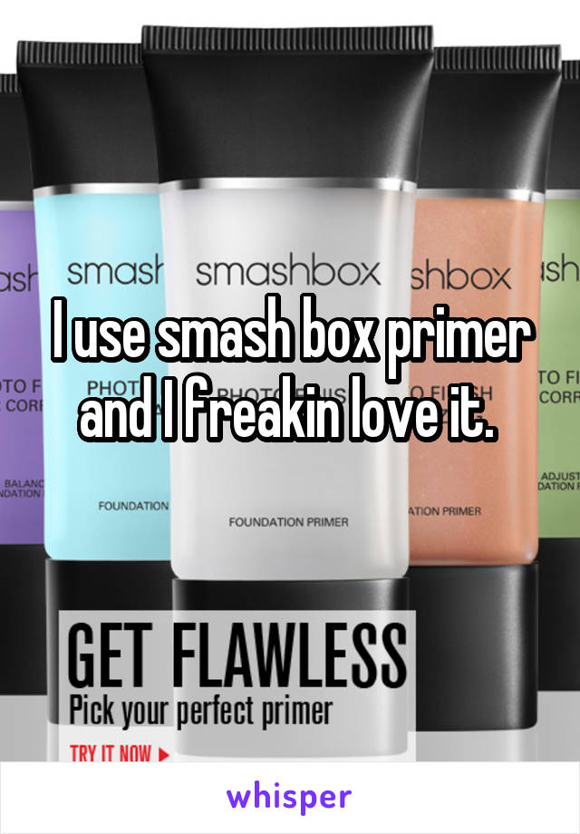 I use smash box primer and I freakin love it. 
