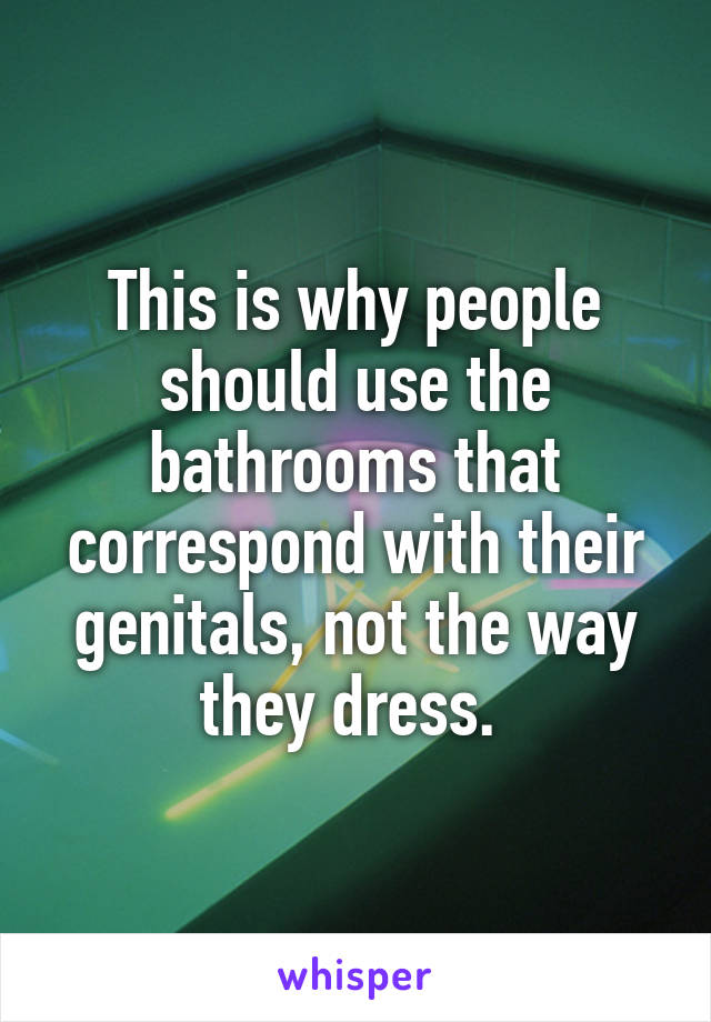 This is why people should use the bathrooms that correspond with their genitals, not the way they dress. 