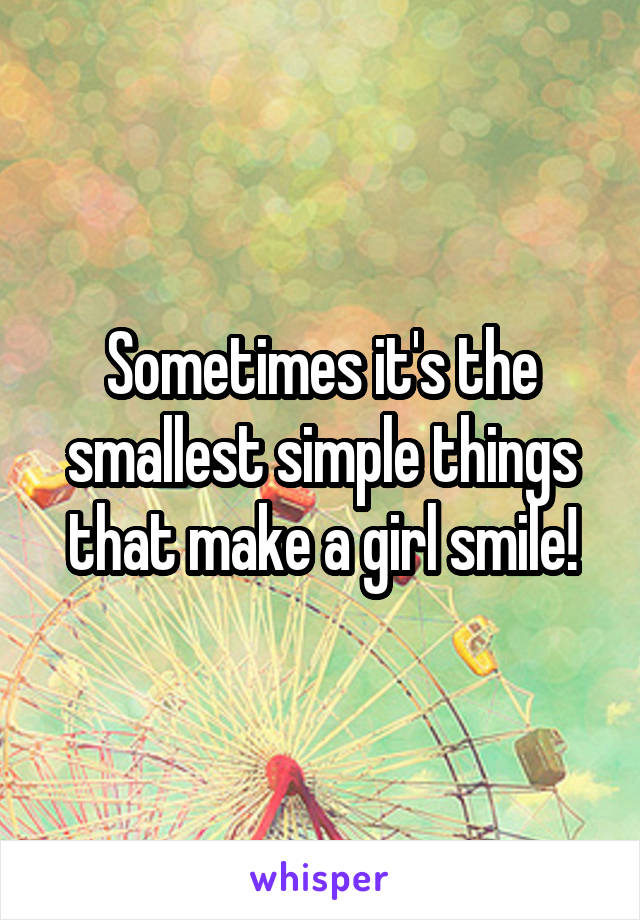 Sometimes it's the smallest simple things that make a girl smile!