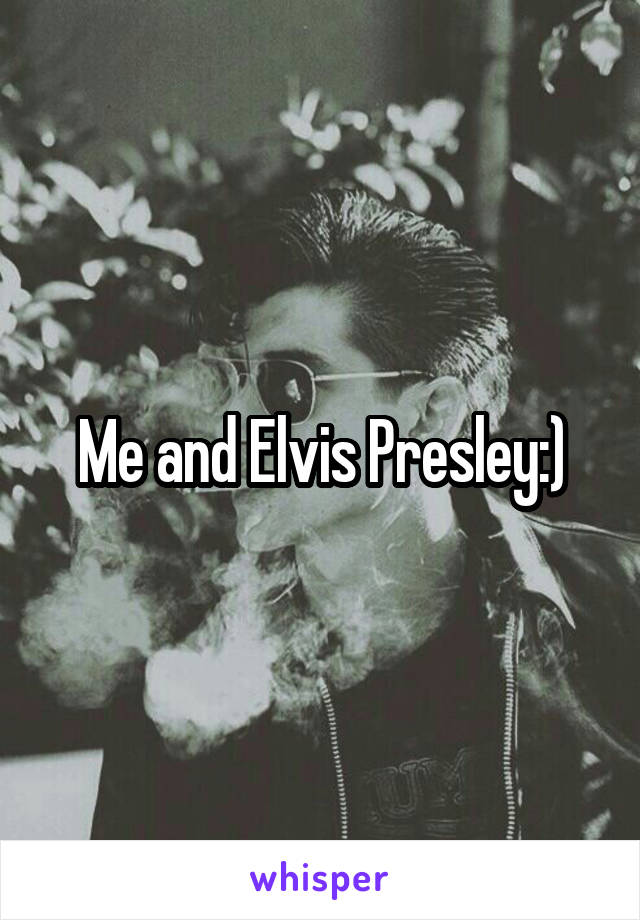 Me and Elvis Presley:)