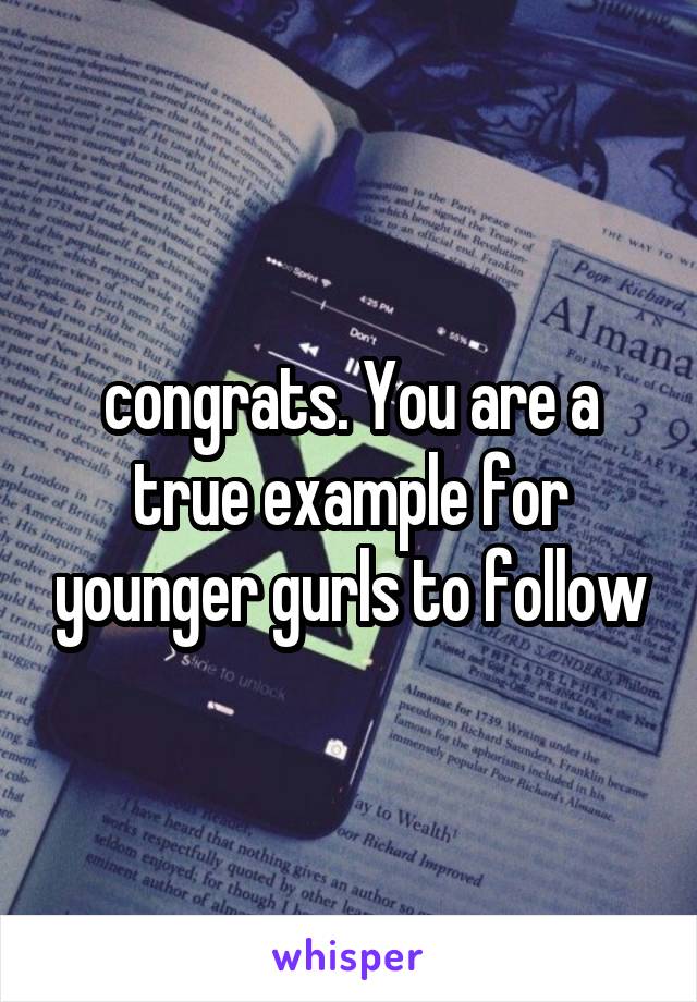 congrats. You are a true example for younger gurls to follow