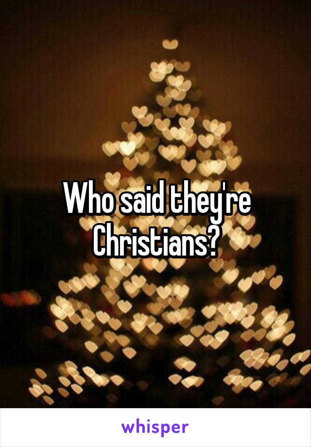 Who said they're Christians?