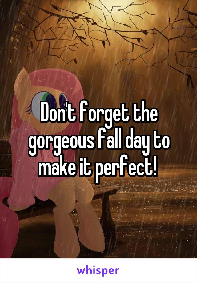 Don't forget the gorgeous fall day to make it perfect! 
