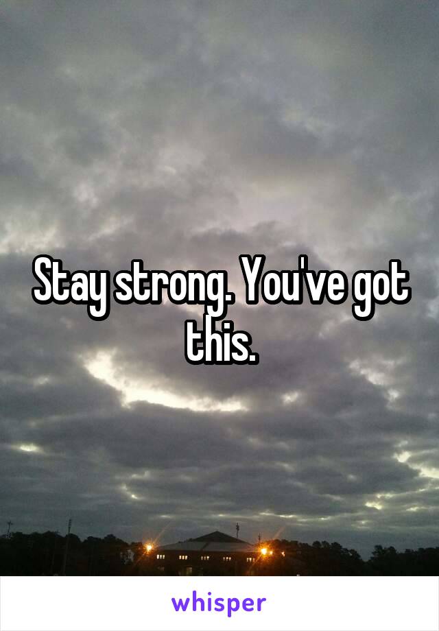 Stay strong. You've got this.
