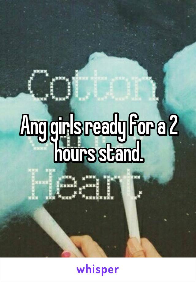 Ang girls ready for a 2 hours stand.