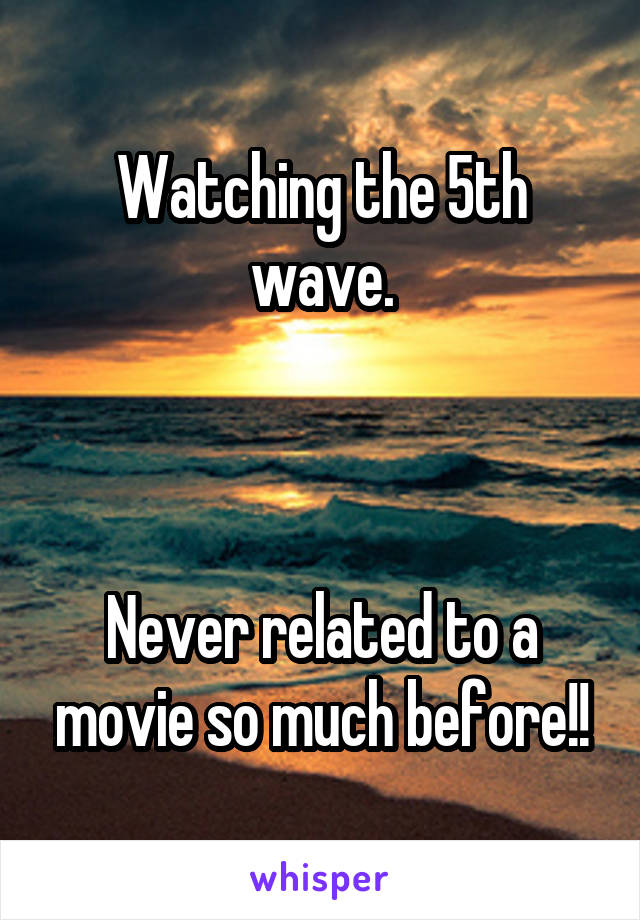 Watching the 5th wave.



Never related to a movie so much before!!