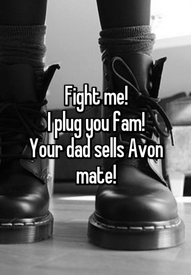 fight-me-i-plug-you-fam-your-dad-sells-avon-mate