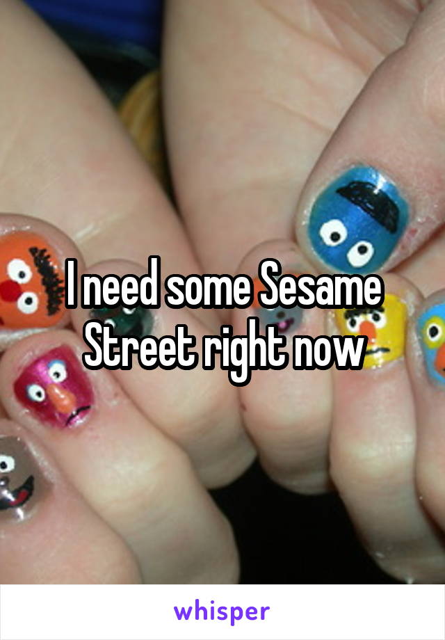 I need some Sesame Street right now