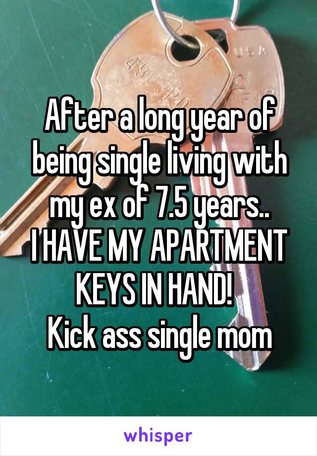 After a long year of being single living with my ex of 7.5 years..
I HAVE MY APARTMENT KEYS IN HAND!  
Kick ass single mom