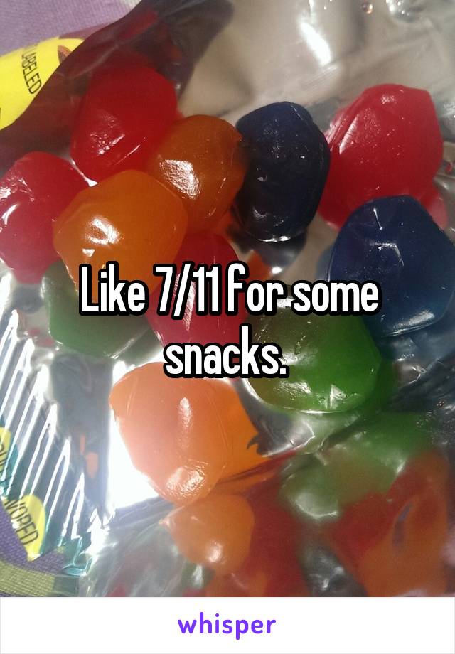 Like 7/11 for some snacks. 