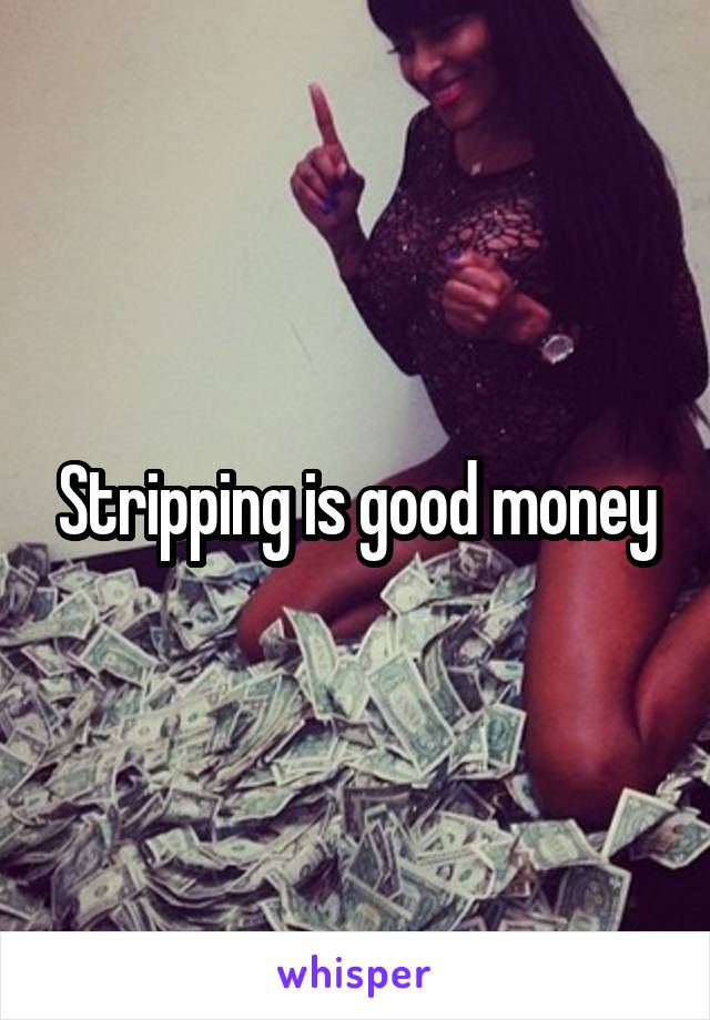 Stripping is good money