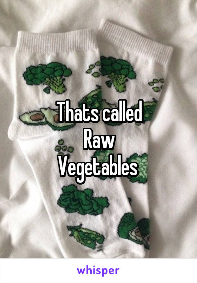 Thats called
Raw
Vegetables 