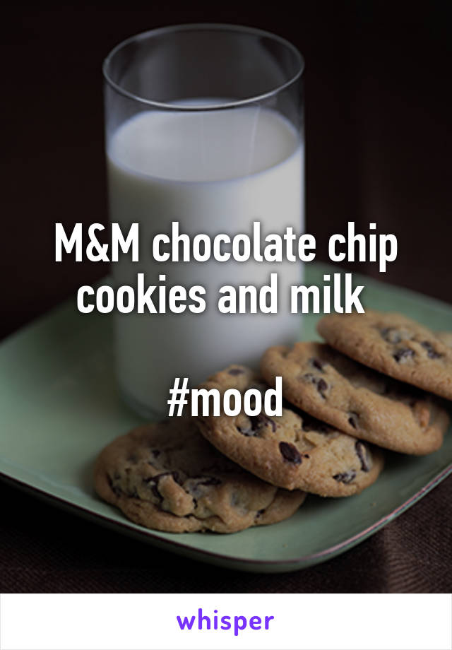 M&M chocolate chip cookies and milk 

#mood