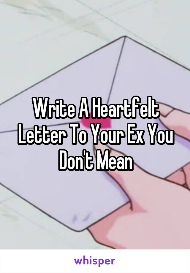 Write A Heartfelt Letter To Your Ex You Don't Mean