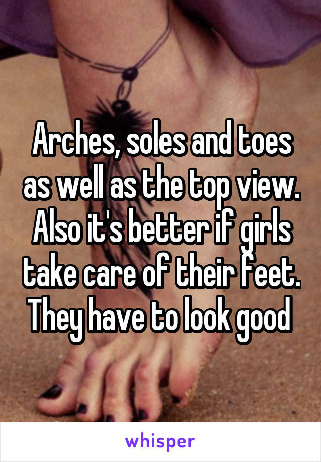 Arches, soles and toes as well as the top view. Also it's better if girls take care of their feet. They have to look good 